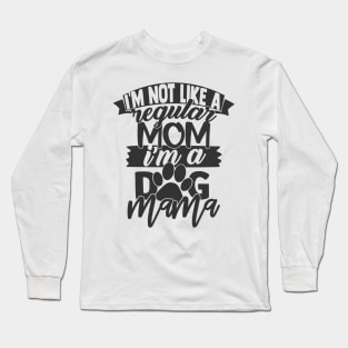 I'm Not a Regular Mom, I'm a Dog Mama Funny Dog Lover Dog Mom Long Sleeve T-Shirt